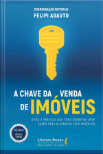 A Chave Da Venda De Imóveis: Dicas E Práticas Que Todo Corretor Deve Saber Para Alavancar Seus Negócios
