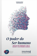 O Poder Do Ser Humano: Como Dar Mais Significado A Vida Ao Descobrir A Sua Verdadeira Essência
