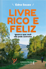 Livre, Rico E Feliz: Ignore O Que Você Não Pode Controlar