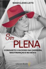 Ser Plena: Conquiste O Sucesso Na Carreira, Nas Finanças E No Sexo!