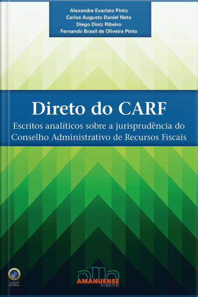 Direto Do Carf: Escritos Analíticos Sobre A Jurisprudência Do Conselho Administrativo De Recursos Fiscais