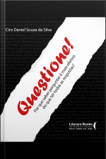 Questione!: Por Que Saber Perguntar É Mais Efetivo Do Que Ter Todas As Respostas?