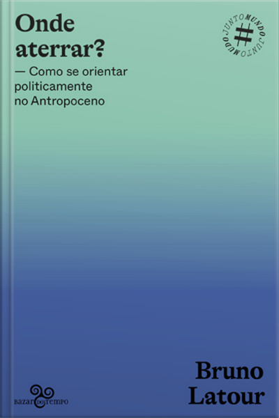 Onde Aterrar?: Como Se Orientar Politicamente No Antropoceno