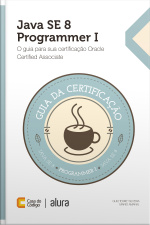 Java Se 8 Programmer I: O Guia Para Sua Certificação Oracle Certified Associate