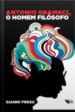 Antonio Gramsci, O Homem Filósofo: Uma Biografia Intelectual