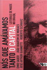 Nós Que Amávamos Tanto O Capital: Leituras De Marx No Brasil