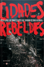 Cidades Rebeldes: Passe Livre E As Manifestações Que Tomaram As Ruas Do Brasil