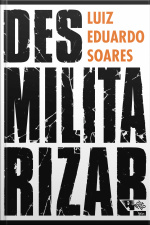 Desmilitarizar: Segurança Pública E Direitos Humanos