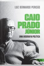 Caio Prado Júnior: Uma Biografia Política