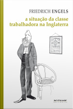 A Situação Da Classe Trabalhadora Na Inglaterra: Segundo As Observações Do Autor E Fontes Autênticas