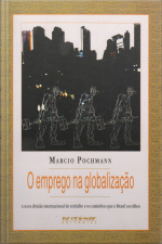 O Emprego Na Globalização: A Nova Divisão Internacional Do Trabalho E Os Caminhos Que O Brasil Escolheu
