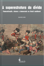 A Superestrutura Da Dívida: Financeirização, Classes E Democracia No Brasil Neoliberal