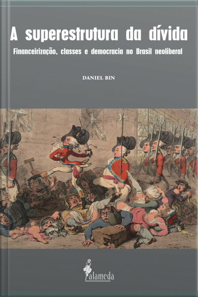 A Superestrutura Da Dívida: Financeirização, Classes E Democracia No Brasil Neoliberal