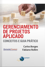 Gerenciamento De Projetos Aplicado: Conceitos E Guia Prático