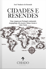 Cidades E Resendes: Uma Viagem Por Portugal Continental, Arquipélago Dos Açores, Minas Gerais E Cabo Verde