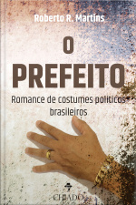 O Prefeito: Romance De Costumes Políticos Brasileiros