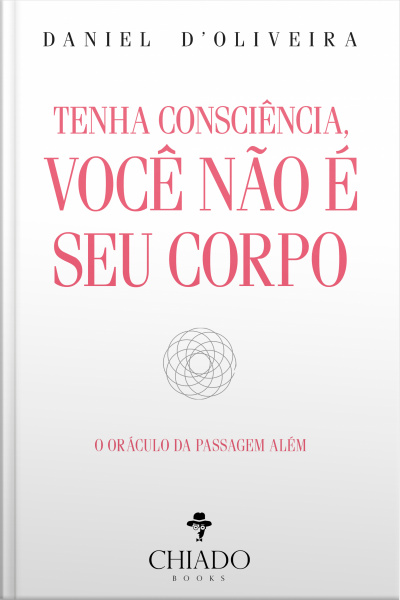 Tenha Consciência, Você Não É Seu Corpo: O Oráculo Da Passagem Além
