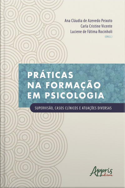 Práticas Na Formação Em Psicologia: Supervisão, Casos Clínicos E Atuações Diversas