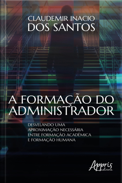 A Formação Do Administrador:: Desvelando Uma Aproximação Necessária Entre Formação Acadêmica E Formação Humana