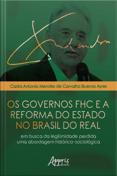 Os Governos Fhc E A Reforma Do Estado No Brasil Do Real:: Em Busca Da Legitimidade Perdida - Uma Abordagem Histórico-sociológica
