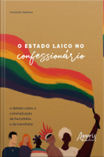 O Estado Laico No Confessionário: : O Debate Sobre A Criminalização Da Homofobia E Da Transfobia