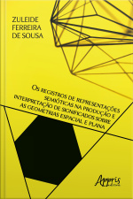 Os Registros De Representações Semióticas Na Produção E Interpretação De : Significados Sobre As Geometrias Espacial E Plana