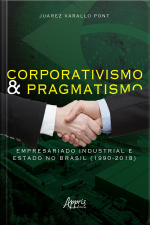 Corporativismo E Pragmatismo: Empresariado Industrial E Estado No Brasil (1990-2018)