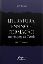 Literatura, Ensino E Formação Em Tempos De Teoria (com t Maiúsculo)