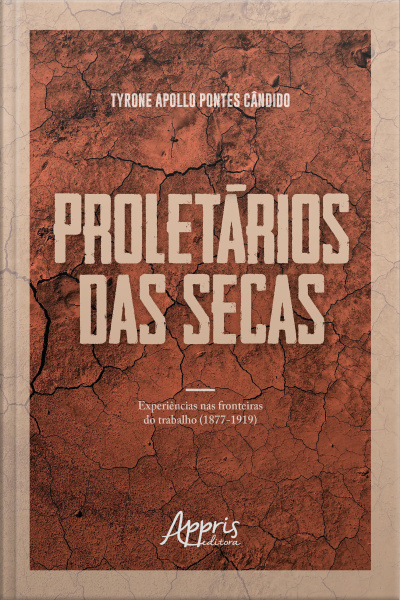 Proletários Das Secas: Experiências Nas Fronteiras Do Trabalho (1877-1919)