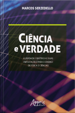 Ciência E Verdade: A Verdade Científica E Suas Implicações Para O Ensino De Física E Ciências