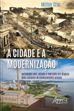A Cidade E A Modernização: : Sociedade Civil, Estado E Mercado Em Disputa Pelo Conceito De Planejamento Urbano
