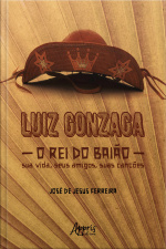 Luiz Gonzaga, O Rei Do Baião: Sua Vida, Seus Amigos, Suas Canções