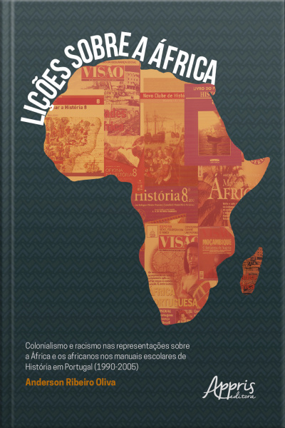 Lições Sobre A África: Colonialismo E Racismo Nas Representações: Sobre A África E Os Africanos Nos Manuais Escolares De História Em Portugal (1990-2005)