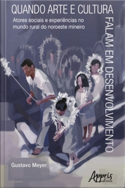 Quando Arte E Cultura Falam Em Desenvolvimento:: Atores Sociais E Experiências Do Mundo Rural No Noroeste Mineiro