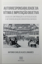 Autorresponsabilidade Da Vítima E Imputação Objetiva: Casos De Contribuição À Autocolocação E Heterocolocação Consentida Em Risco