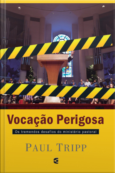 Vocação Perigosa: Os Tremendos Desafios Do Ministério Pastoral