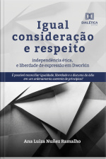 Igual Consideração E Respeito, Independência Ética E Liberdade De Expressão Em Dworkin: É Possível Reconciliar Igualdade, Liberdade E O Discurso Do Ódio Em Um Ordenamento Coerente De Princípios?