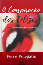 A Conspiração Dos Felizes: E Outras Histórias De Febre E Esperança
