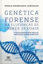 Genética Forense Na Elucidação De Crimes Sexuais: O Policiamento Por Meio De Bancos De Perfis Genéticos