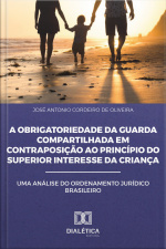 A Obrigatoriedade Da Guarda Compartilhada Em Contraposição Ao Princípio Do Superior Interesse Da Criança: Uma Análise Do Ordenamento Jurídico Brasileiro
