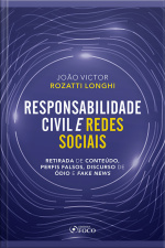 Responsabilidade Civil E Redes Sociais: Retirada De Conteúdo, Perfis Falsos, Discurso De Ódio E Fake News