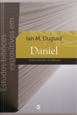 Estudos Bíblicos Expositivos Em Daniel: Fé Que Passa Pela Adversidade