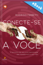 Conecte-se A Você: O Encontro De Uma Nova Mentalidade Que Transformará A Sua Vida