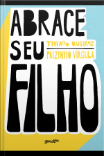 Abrace Seu Filho: Como A Criação Com Afeto Mudou A História De Um Pai