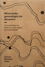 Mineração, Genealogia Do Desastre: O Extrativismo Na América Como Origem Da Modernidade