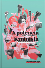 A Potência Feminista, Ou O Desejo De Transformar Tudo