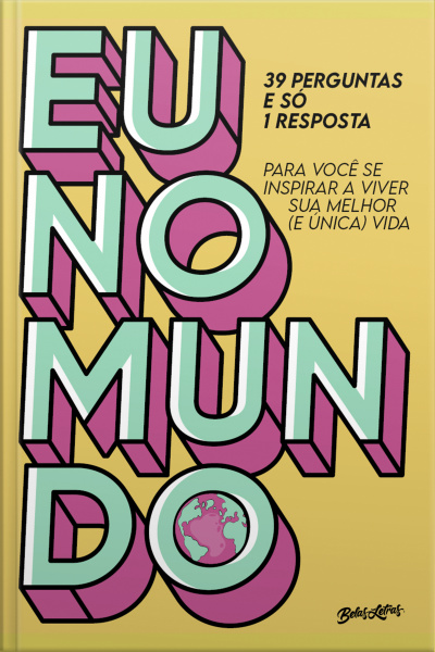 Eu No Mundo: 39 Perguntas E Só 1 Resposta Para Você Se Inspirar A Viver Sua Melhor (e Única) Vida 