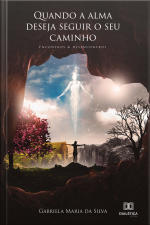 Quando A Alma Deseja Seguir O Seu Caminho: Encontros E Desencontros