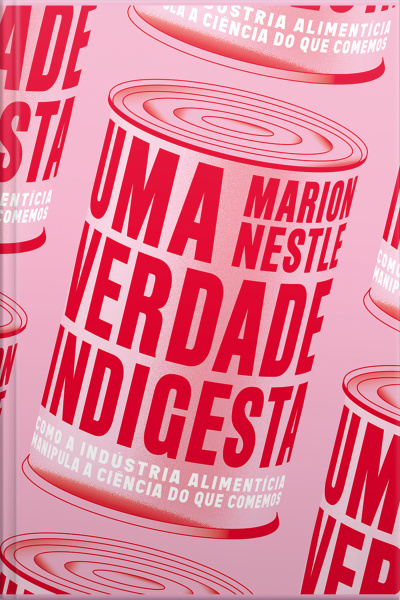 Uma Verdade Indigesta: Como A Indústria Alimentícia Manipula A Ciência Do Que Comemos