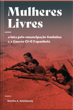 Mulheres Livres: A Luta Pela Emancipação Feminina E A Guerra Civil Espanhola